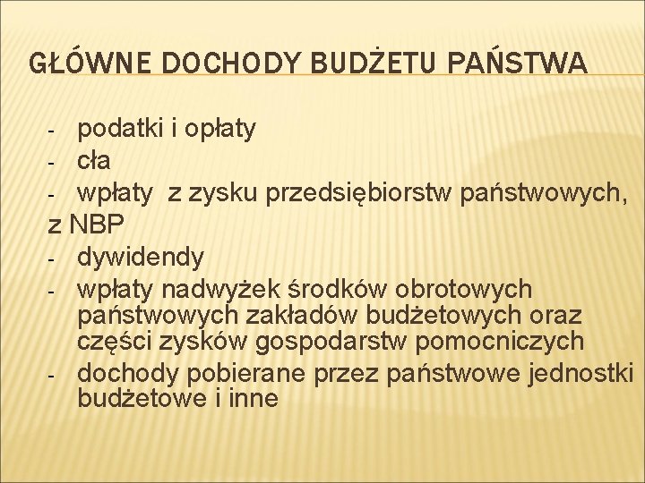 GŁÓWNE DOCHODY BUDŻETU PAŃSTWA podatki i opłaty - cła - wpłaty z zysku przedsiębiorstw