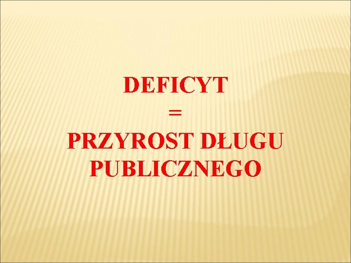 DEFICYT = PRZYROST DŁUGU PUBLICZNEGO 