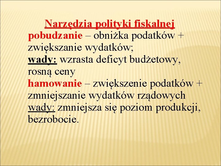 Narzędzia polityki fiskalnej pobudzanie – obniżka podatków + zwiększanie wydatków; wady: wzrasta deficyt budżetowy,