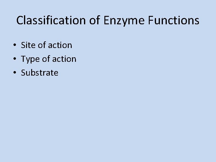 Classification of Enzyme Functions • Site of action • Type of action • Substrate