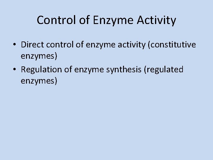 Control of Enzyme Activity • Direct control of enzyme activity (constitutive enzymes) • Regulation