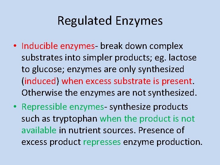 Regulated Enzymes • Inducible enzymes- break down complex substrates into simpler products; eg. lactose