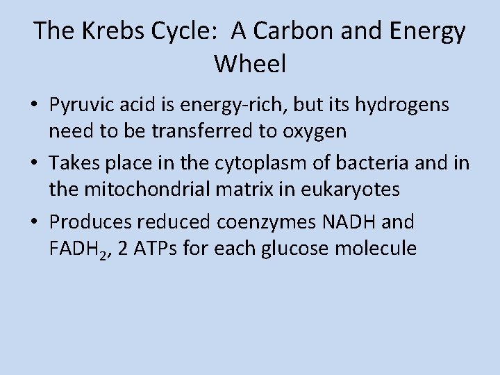 The Krebs Cycle: A Carbon and Energy Wheel • Pyruvic acid is energy-rich, but