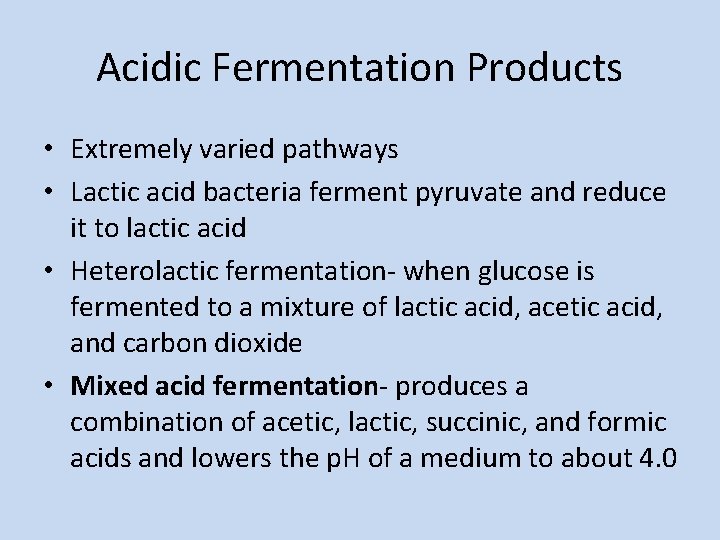Acidic Fermentation Products • Extremely varied pathways • Lactic acid bacteria ferment pyruvate and