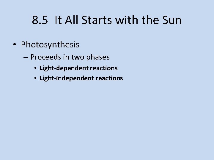 8. 5 It All Starts with the Sun • Photosynthesis – Proceeds in two