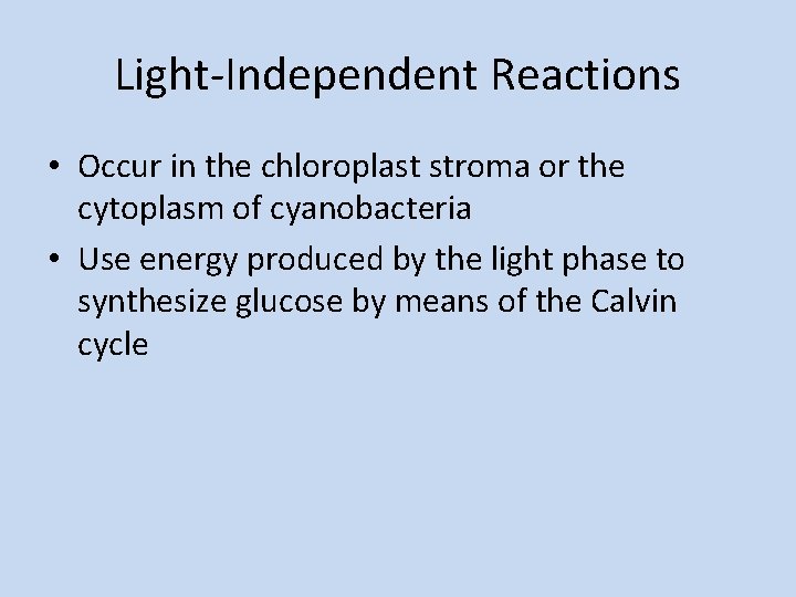 Light-Independent Reactions • Occur in the chloroplast stroma or the cytoplasm of cyanobacteria •