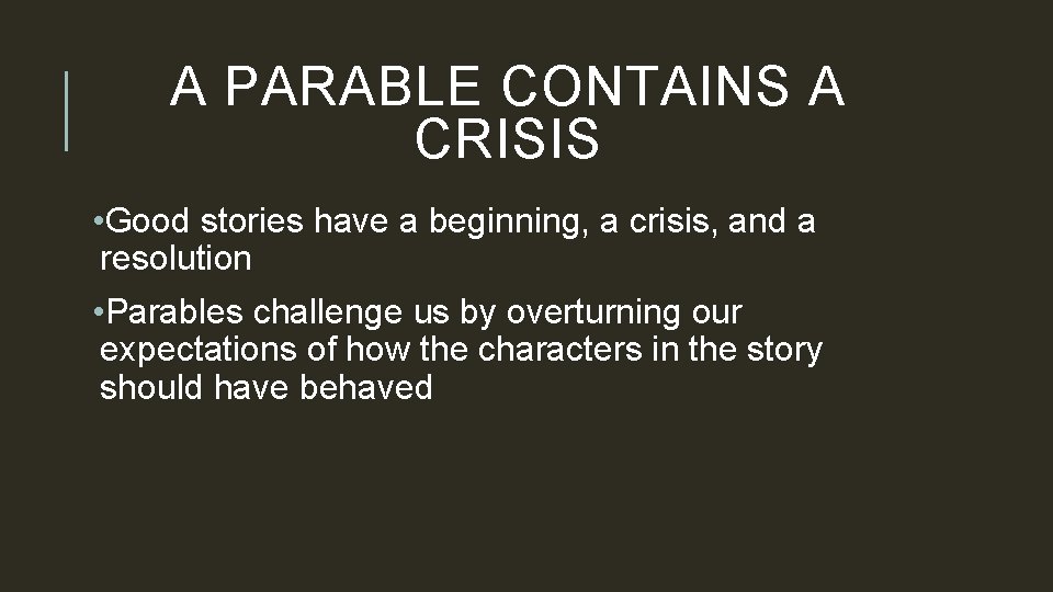 A PARABLE CONTAINS A CRISIS • Good stories have a beginning, a crisis, and