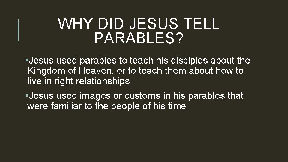 WHY DID JESUS TELL PARABLES? • Jesus used parables to teach his disciples about