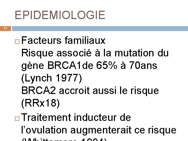 EPIDEMIOLOGIE 17 Facteurs familiaux Risque associé à la mutation du gène BRCA 1 de