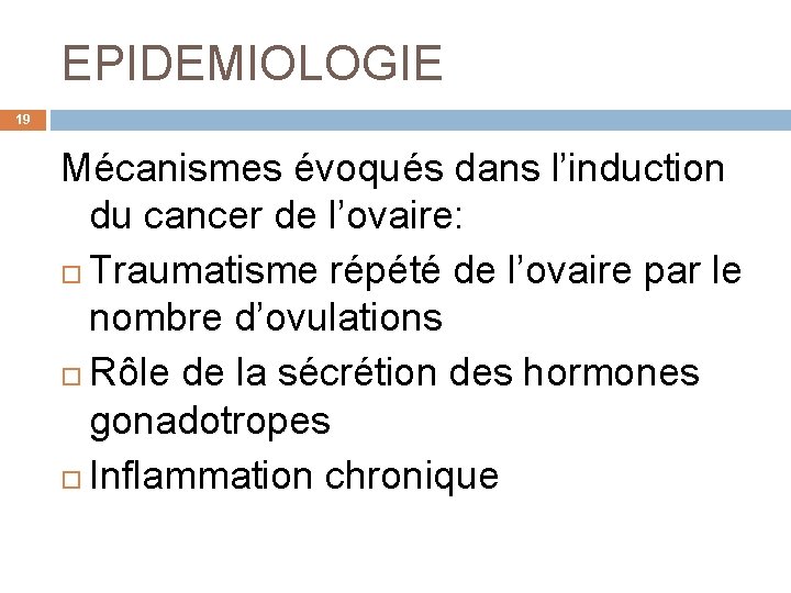 EPIDEMIOLOGIE 19 Mécanismes évoqués dans l’induction du cancer de l’ovaire: Traumatisme répété de l’ovaire