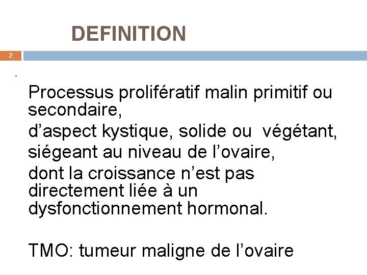 DEFINITION 2 • Processus prolifératif malin primitif ou secondaire, d’aspect kystique, solide ou végétant,