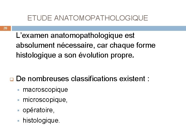  ETUDE ANATOMOPATHOLOGIQUE 20 L’examen anatomopathologique est absolument nécessaire, car chaque forme histologique a