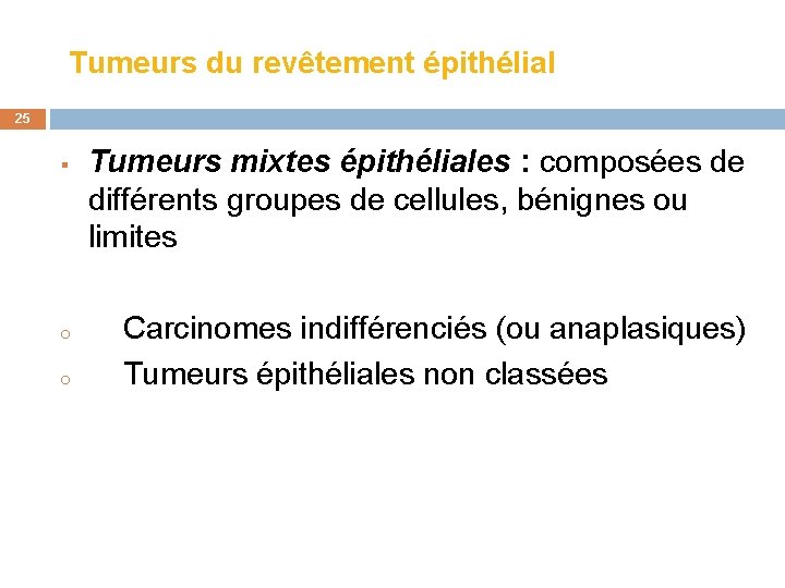  Tumeurs du revêtement épithélial 25 § Tumeurs mixtes épithéliales : composées de différents