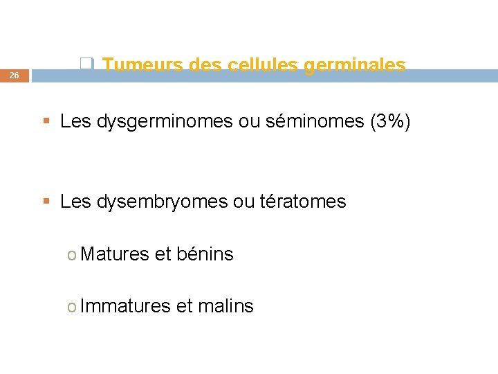 26 q Tumeurs des cellules germinales § Les dysgerminomes ou séminomes (3%) § Les