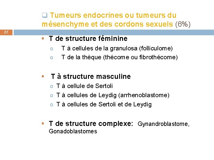 q Tumeurs endocrines ou tumeurs du mésenchyme et des cordons sexuels (6%) 27 §