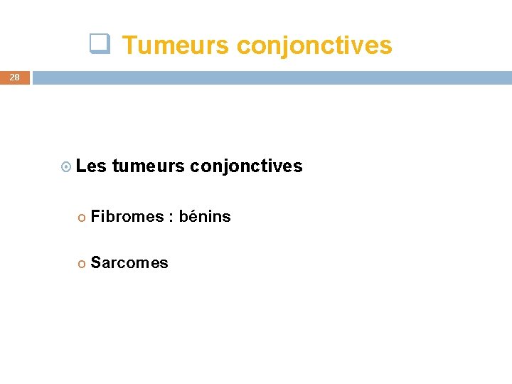 q Tumeurs conjonctives 28 Les tumeurs conjonctives o Fibromes : bénins o Sarcomes 