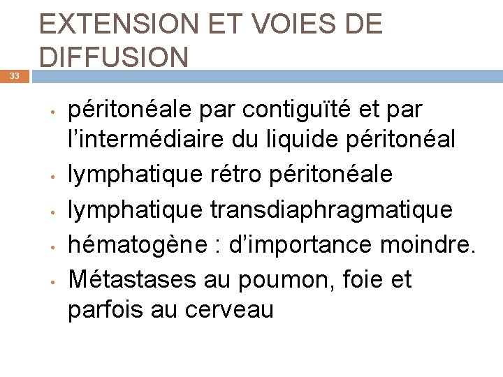 33 EXTENSION ET VOIES DE DIFFUSION • • • péritonéale par contiguïté et par