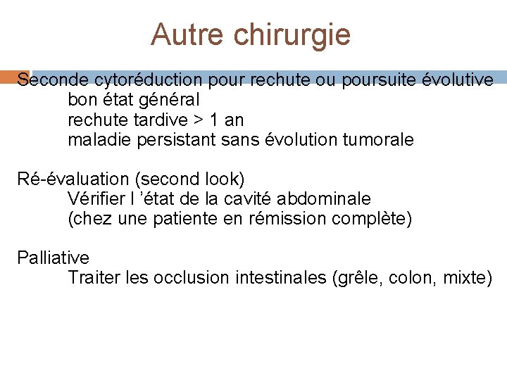 Autre chirurgie Seconde cytoréduction pour rechute ou poursuite évolutive bon état général rechute tardive