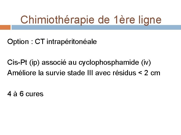 Chimiothérapie de 1ère ligne Option : CT intrapéritonéale Cis-Pt (ip) associé au cyclophosphamide (iv)