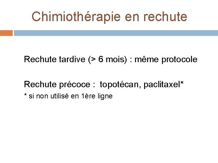 Chimiothérapie en rechute Rechute tardive (> 6 mois) : même protocole Rechute précoce :