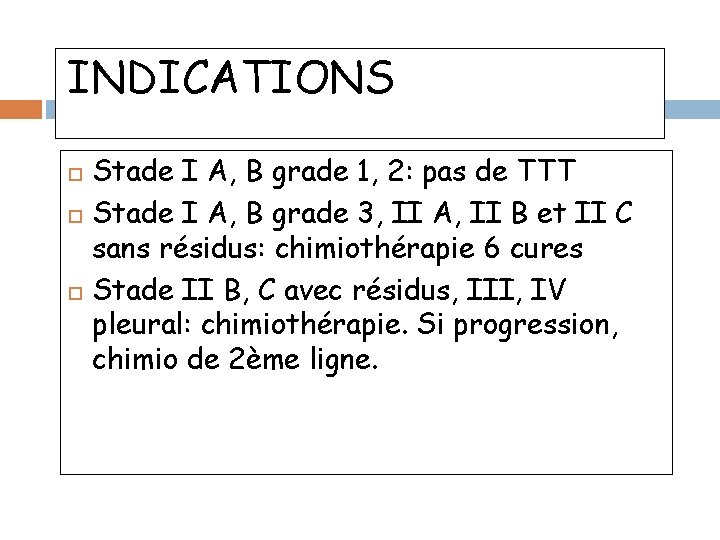 INDICATIONS Stade I A, B grade 1, 2: pas de TTT Stade I A,