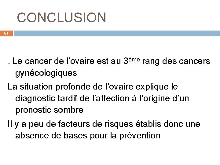 CONCLUSION 61 . Le cancer de l’ovaire est au 3ème rang des cancers gynécologiques