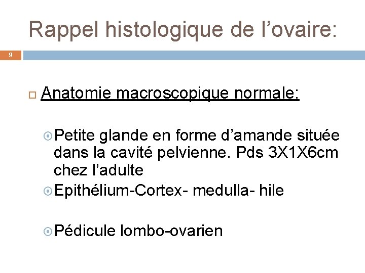 Rappel histologique de l’ovaire: 9 Anatomie macroscopique normale: Petite glande en forme d’amande située