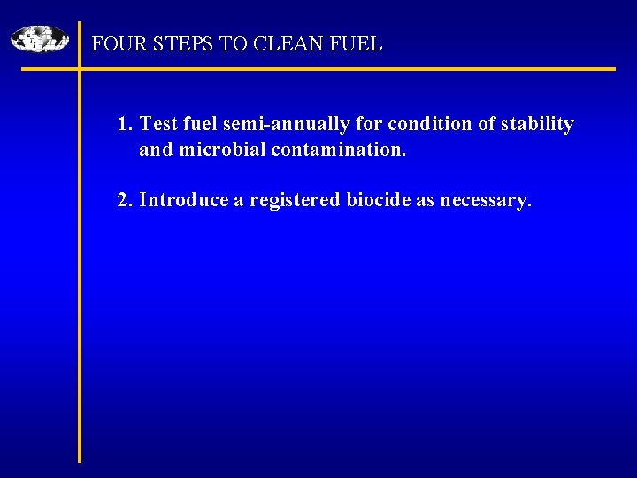 FOUR STEPS TO CLEAN FUEL 1. Test fuel semi-annually for condition of stability and