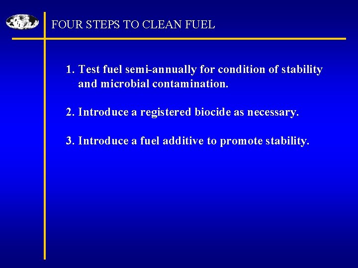 FOUR STEPS TO CLEAN FUEL 1. Test fuel semi-annually for condition of stability and