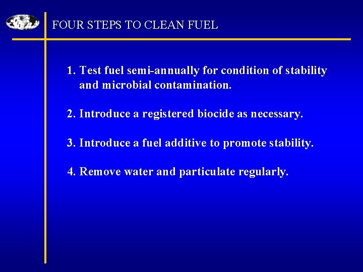 FOUR STEPS TO CLEAN FUEL 1. Test fuel semi-annually for condition of stability and