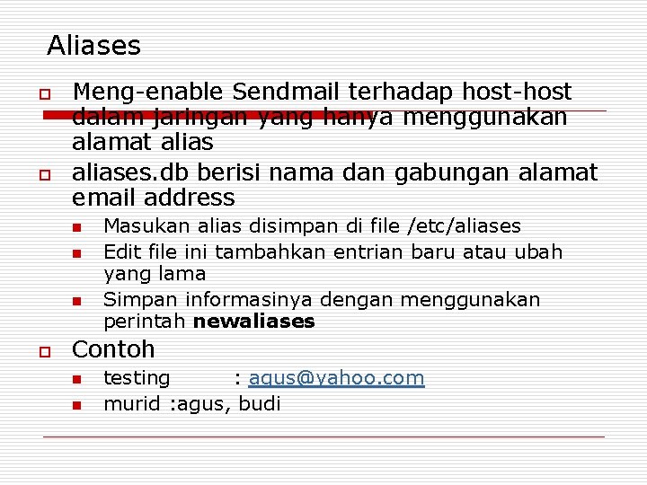Aliases o o Meng-enable Sendmail terhadap host-host dalam jaringan yang hanya menggunakan alamat aliases.