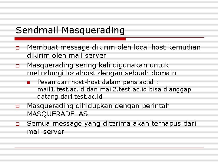 Sendmail Masquerading o o Membuat message dikirim oleh local host kemudian dikirim oleh mail