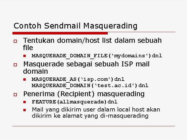 Contoh Sendmail Masquerading o Tentukan domain/host list dalam sebuah file n o Masquerade sebagai