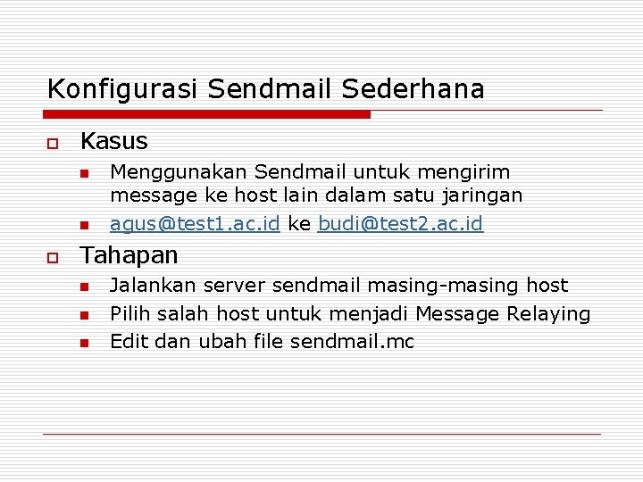 Konfigurasi Sendmail Sederhana o Kasus n n o Menggunakan Sendmail untuk mengirim message ke