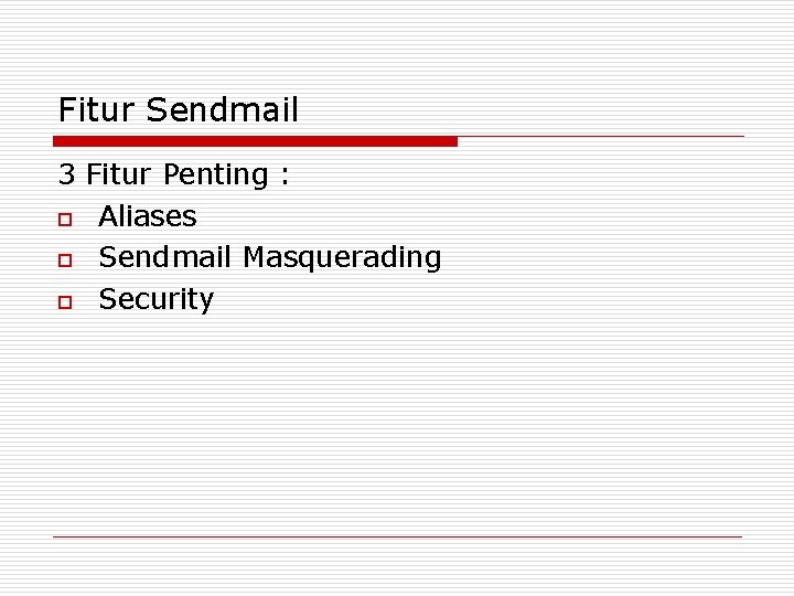 Fitur Sendmail 3 Fitur Penting : o Aliases o Sendmail Masquerading o Security 