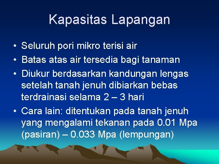 Kapasitas Lapangan • Seluruh pori mikro terisi air • Batas air tersedia bagi tanaman