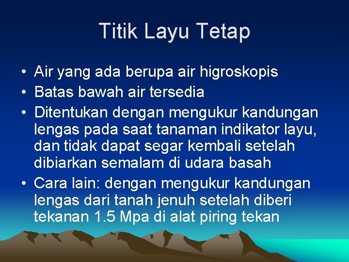 Titik Layu Tetap • Air yang ada berupa air higroskopis • Batas bawah air