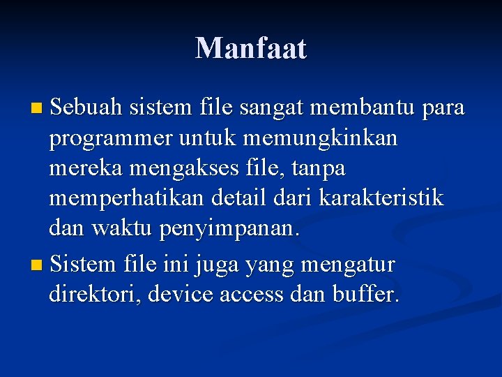 Manfaat n Sebuah sistem file sangat membantu para programmer untuk memungkinkan mereka mengakses file,