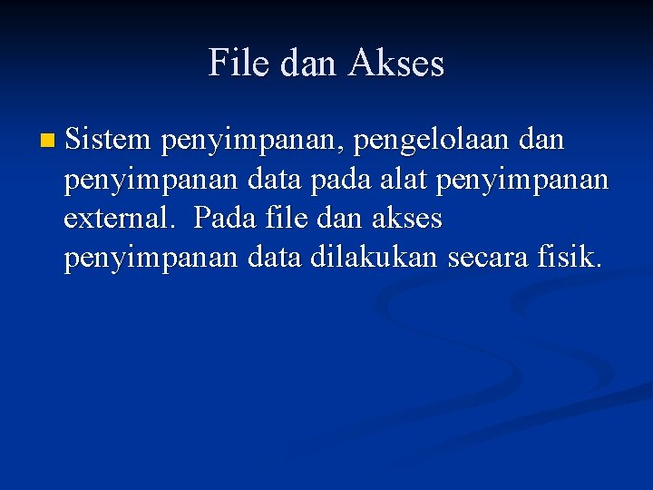 File dan Akses n Sistem penyimpanan, pengelolaan dan penyimpanan data pada alat penyimpanan external.