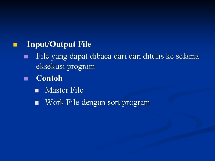 n Input/Output File n File yang dapat dibaca dari dan ditulis ke selama eksekusi