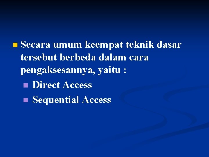 n Secara umum keempat teknik dasar tersebut berbeda dalam cara pengaksesannya, yaitu : n