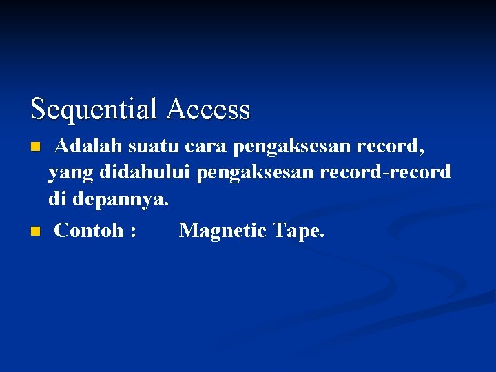 Sequential Access Adalah suatu cara pengaksesan record, yang didahului pengaksesan record-record di depannya. n