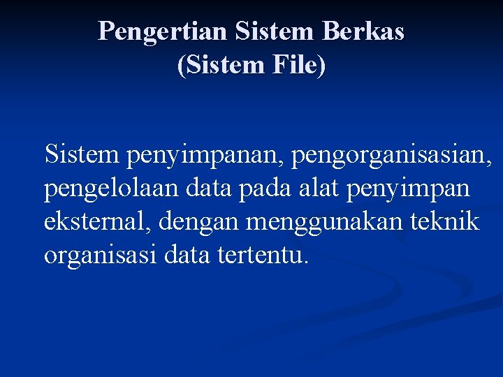 Pengertian Sistem Berkas (Sistem File) Sistem penyimpanan, pengorganisasian, pengelolaan data pada alat penyimpan eksternal,