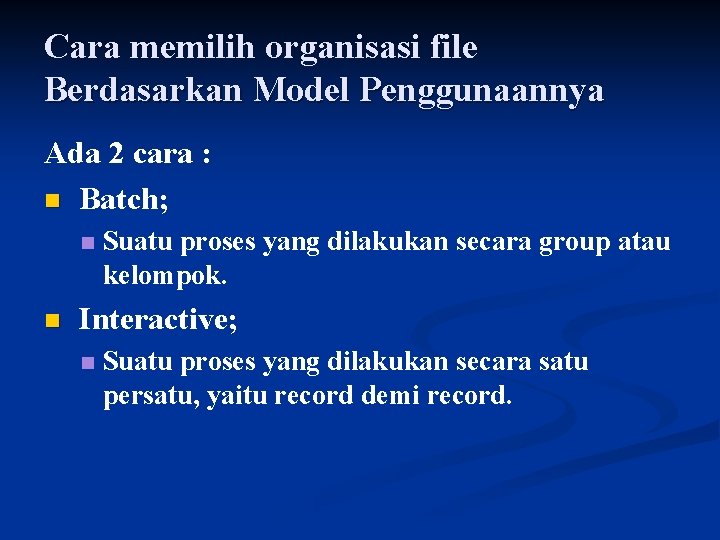 Cara memilih organisasi file Berdasarkan Model Penggunaannya Ada 2 cara : n Batch; n