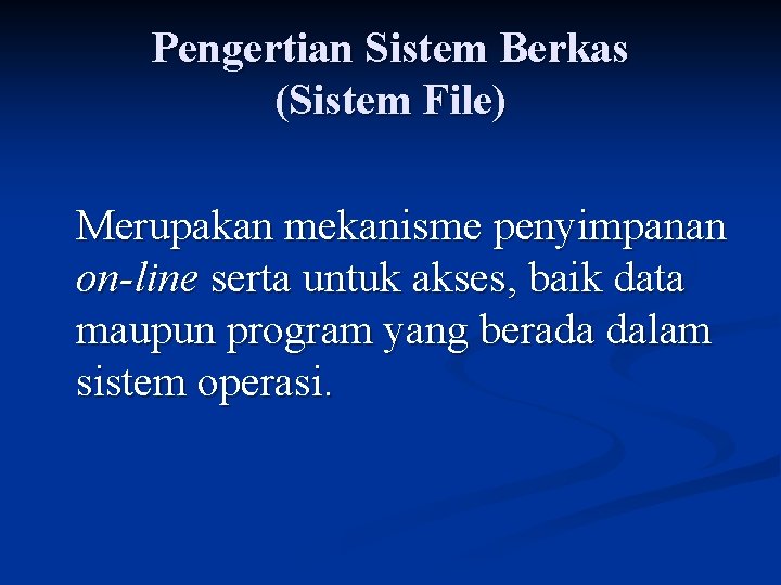 Pengertian Sistem Berkas (Sistem File) Merupakan mekanisme penyimpanan on-line serta untuk akses, baik data