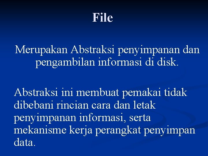 File Merupakan Abstraksi penyimpanan dan pengambilan informasi di disk. Abstraksi ini membuat pemakai tidak