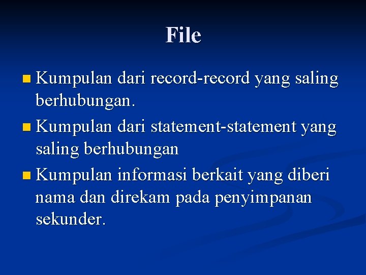 File n Kumpulan dari record-record yang saling berhubungan. n Kumpulan dari statement-statement yang saling