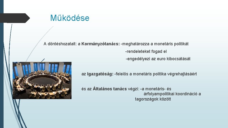 Működése A döntéshozatalt: a Kormányzótanács: -meghatározza a monetáris politikát -rendeleteket fogad el -engedélyezi az