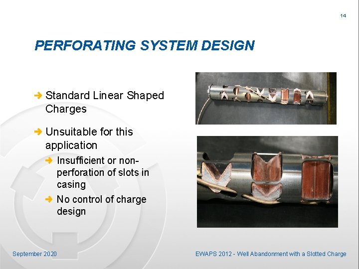 14 PERFORATING SYSTEM DESIGN Standard Linear Shaped Charges Unsuitable for this application Insufficient or