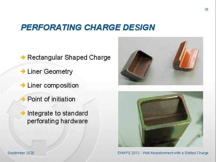 15 PERFORATING CHARGE DESIGN Rectangular Shaped Charge Liner Geometry Liner composition Point of initiation